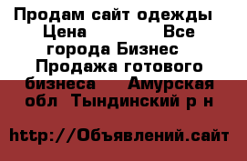 Продам сайт одежды › Цена ­ 30 000 - Все города Бизнес » Продажа готового бизнеса   . Амурская обл.,Тындинский р-н